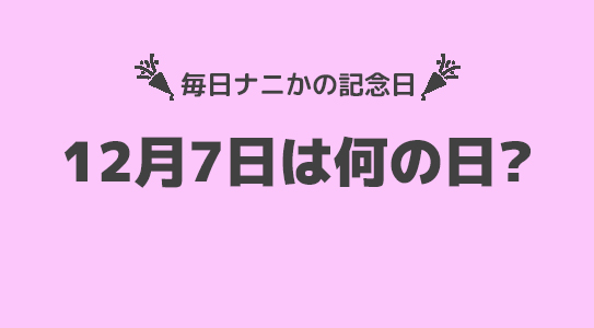 12月7日は”クリスマスツリーの日”！！