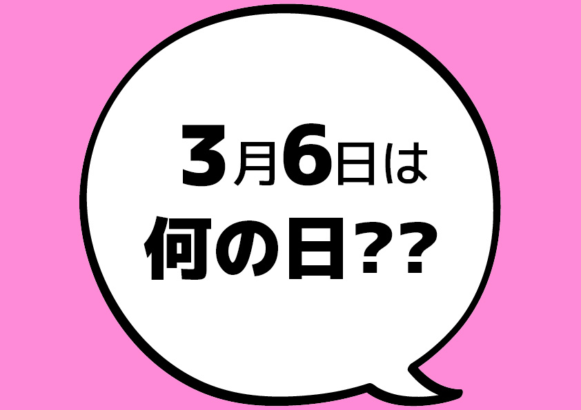 【今日は何の日？】3月6日