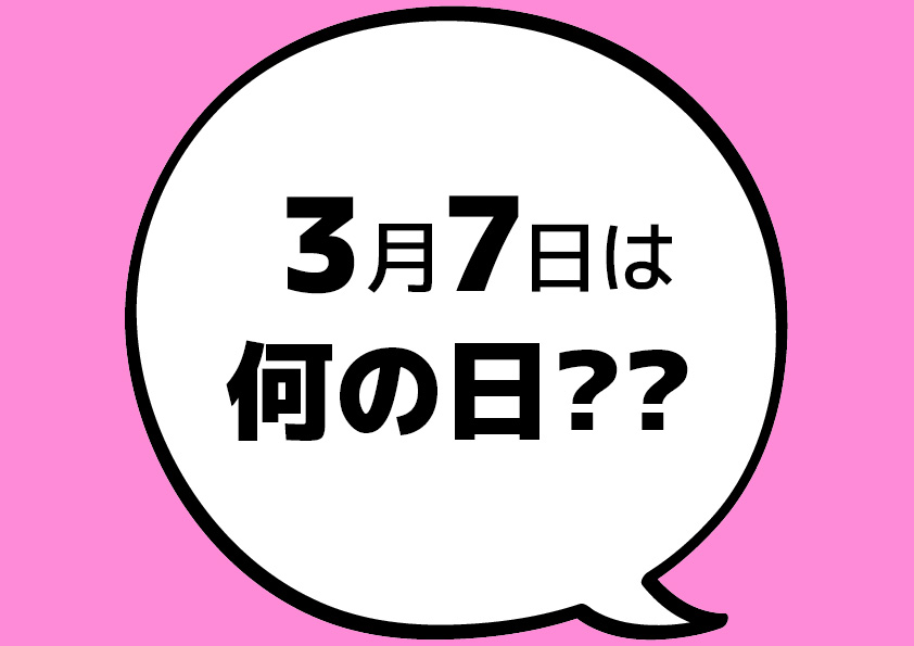 【今日は何の日？】3月7日