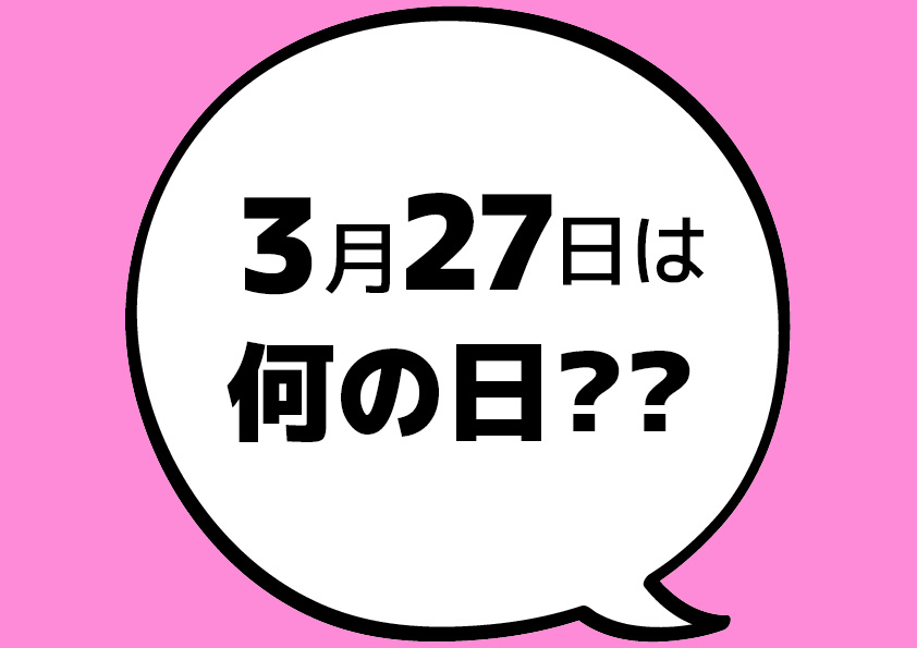 【今日は何の日?】3月27日