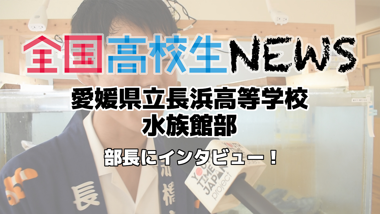 【愛媛県立長浜高等学校】水族館部の部長にインタビュー！