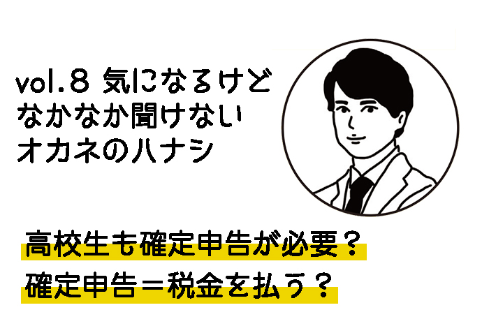 vol.8 高校生も確定申告が必要！？