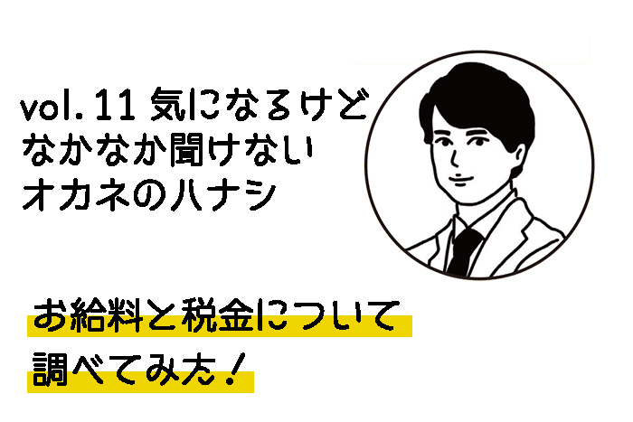 vol.11 お給料と税金についてのハナシ