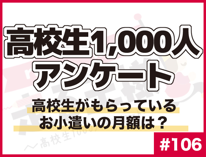 #106 高校生がもらっているお小遣いの月額とは？ 高校生の“お金”に関する意識調査