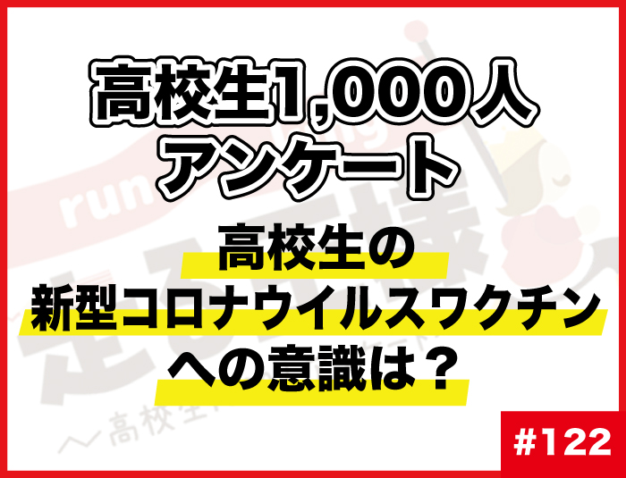 #122 高校生の新型コロナウイルスワクチンへの意識は？新型コロナウイルスにまつわる意識調査