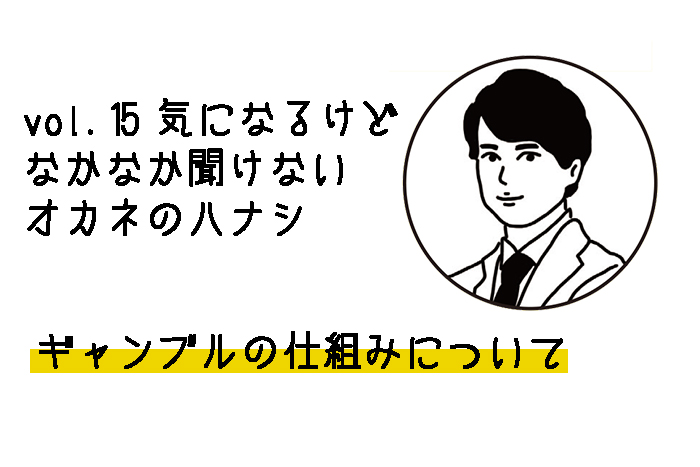 vol.15 ギャンブルの仕組みについて