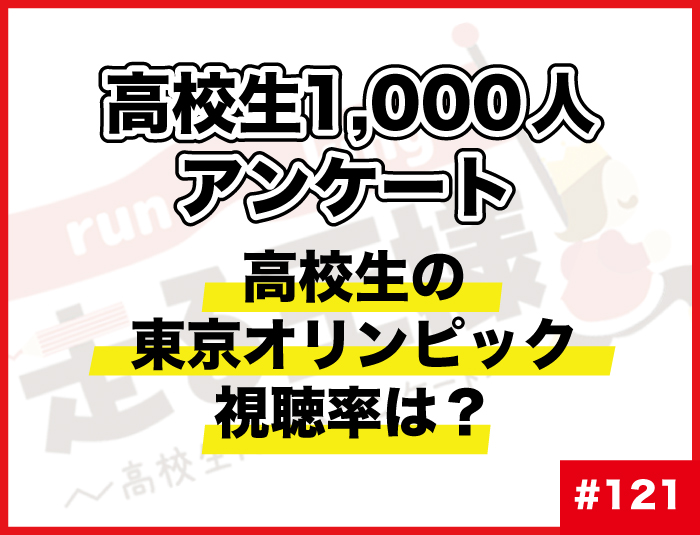 #121 高校生の東京オリンピック観戦率は？高校生の“東京オリンピック”に関する意識調査