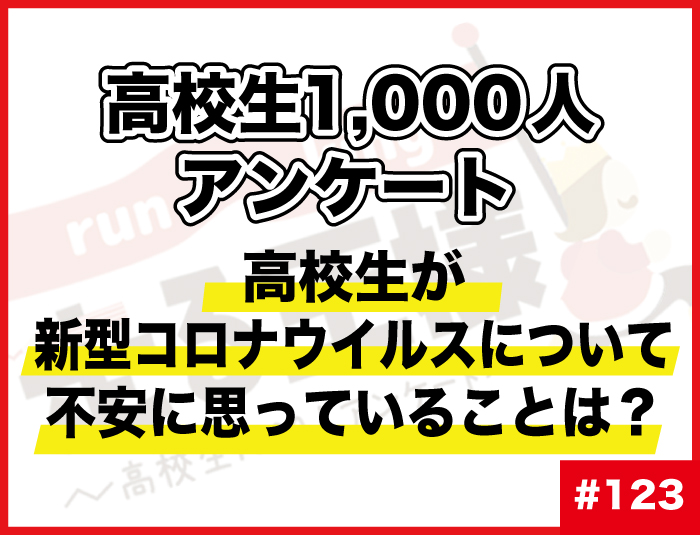 #123 高校生が新型コロナウイルスについて不安に思っていることは？新型コロナウイルスにまつわる意識調査