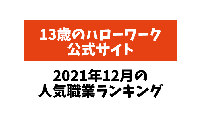 「13歳のハローワーク公式サイト（13hw）」から2021年12月（月間）の人気職業ランキングを発表！