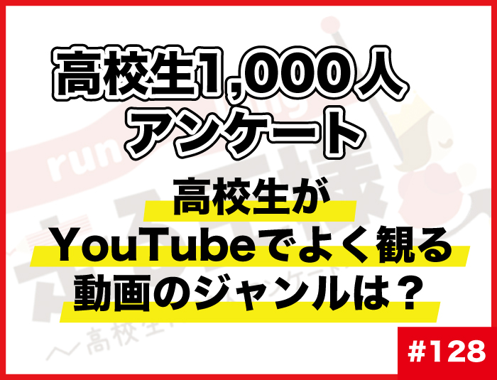 【高校生1000人に調査】#128 高校生がYouTubeでよく観る動画のジャンルは？YouTubeにまつわる意識調査