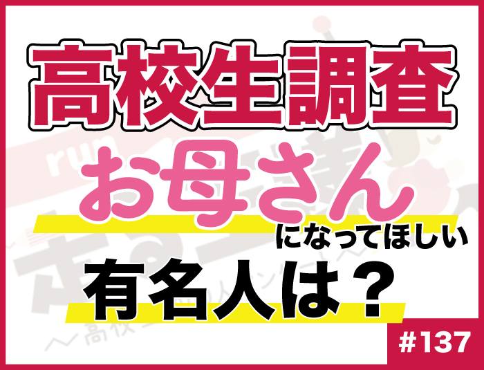 【高校生調査】#137 高校生がお母さんになってほしいと思う有名人は？