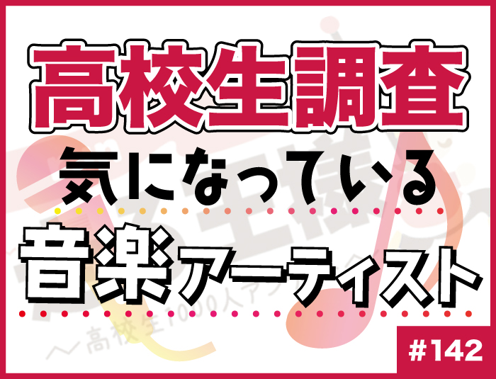 【高校生調査】#142 高校生が気になっている音楽アーティストは？