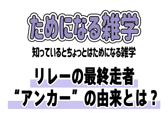 【雑学】リレーの最終走者“アンカー”の由来とは？