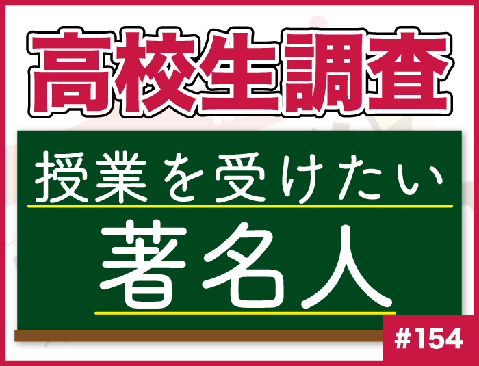 【高校生調査】#154 高校生が授業を受けたい著名人