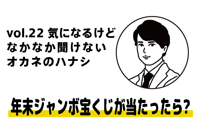 【税理士 水村耕史によるオカネのハナシ】vol.22 年末ジャンボ宝くじが当たったら？