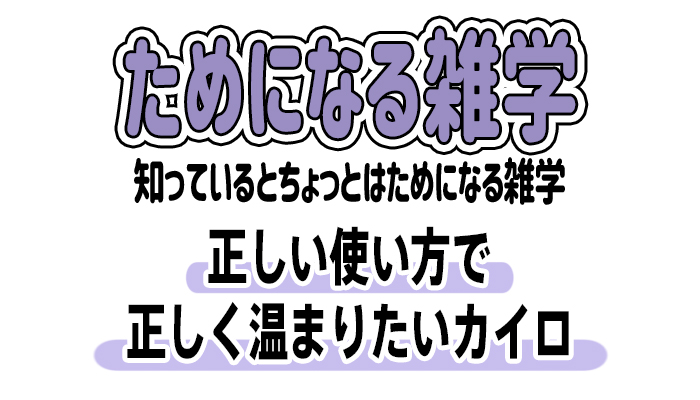 【雑学】正しい使い方で正しく温まりたいカイロ