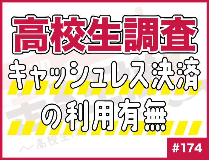 【高校生調査】#174 高校生のキャッシュレス決済の利用有無