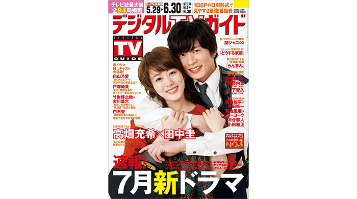 高畑充希＆田中圭がラブラブシーンの舞台裏を明かす！ 番組表が付いたデジタルTVガイド7月号、本日発売！