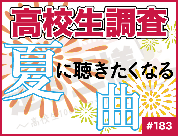 【高校生調査】＃183 高校生が夏に聴きたくなる曲は？