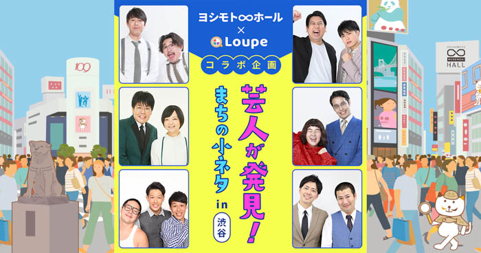 まちの“小ネタ”共有アプリ「Loupe」、ヨシモト∞ホール×Loupeコラボ企画『芸人が発見！まちの小ネタin渋谷』を9月11日から開催