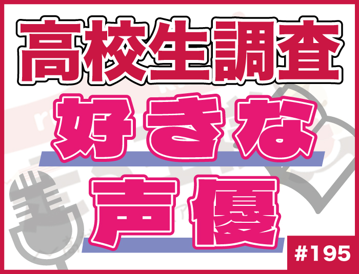 【高校生調査】＃195 高校生が好きな声優は一体!?