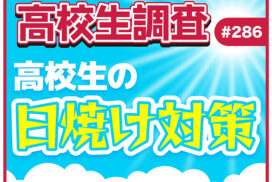もうすぐ夏本番！ 高校生がしている日焼け対策とは？【高校生調査 #286】