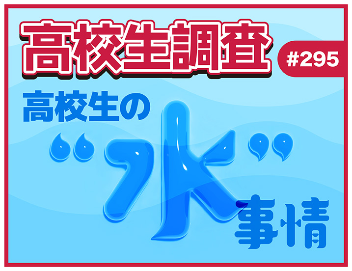 8月1日は“水の日”！ 高校生が1日に飲む水の量は？ 最も飲む水の種類って？【高校生調査 #295】