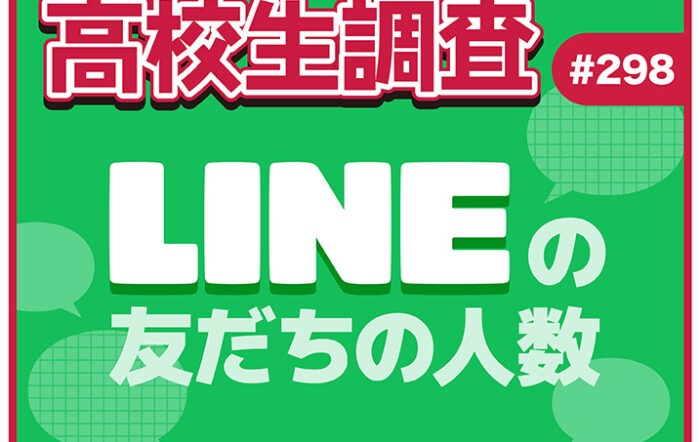 高校生のLINEの友だちの人数とは？【高校生調査 #298】