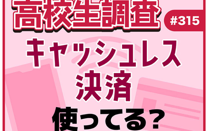 高校生のキャッシュレス決済利用率、利用している決済方法とは？【高校生調査 #315】