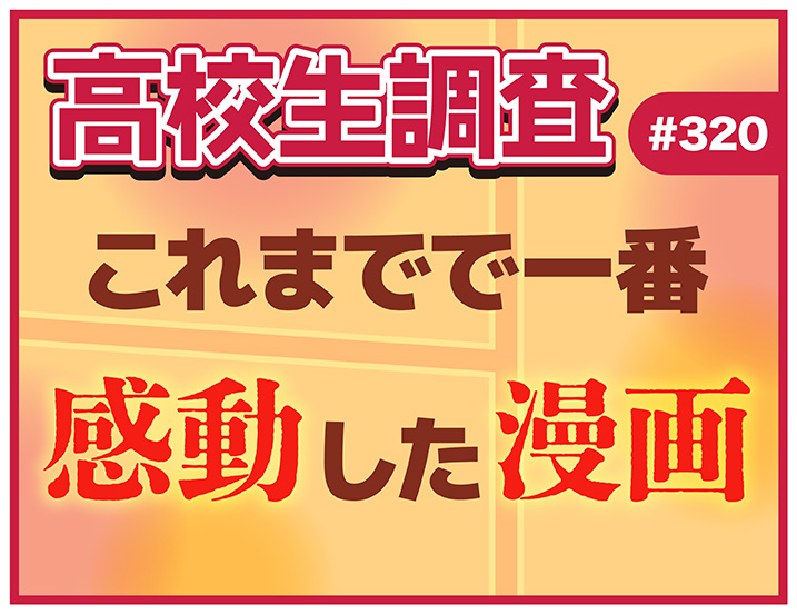 投稿についてもっと詳しく 高校生がこれまでで最も感動した漫画とは？【高校生調査 #320】