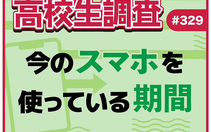 高校生は今のスマホをどれくらい使っている？【高校生調査 #329】アイキャッチ