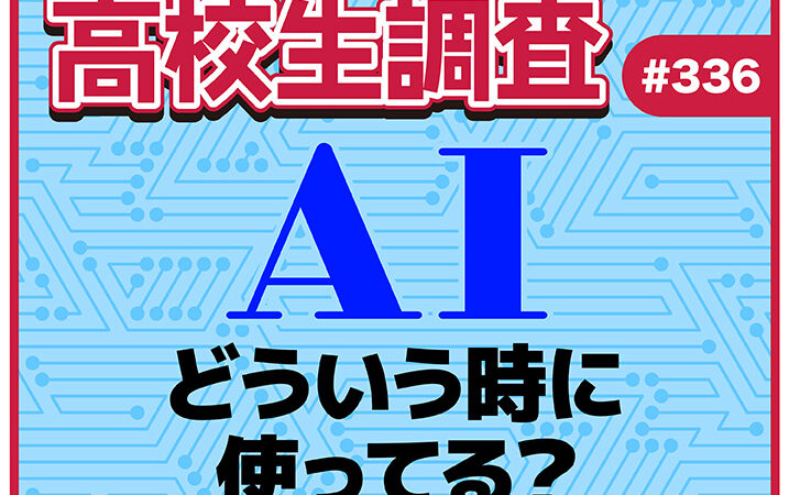 ChatGPTやGeminiなどの対話型AIツールの利用頻度は？ どんな時に使ってる？【高校生調査 #336】アイキャッチ