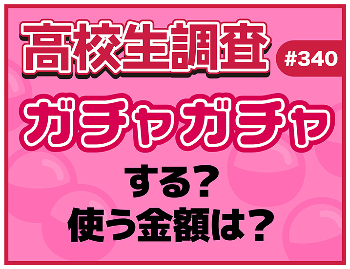 投稿についてもっと詳しく 高校生はガチャガチャをどれくらいする？ 1回に使う金額とは？【高校生調査 #340】
