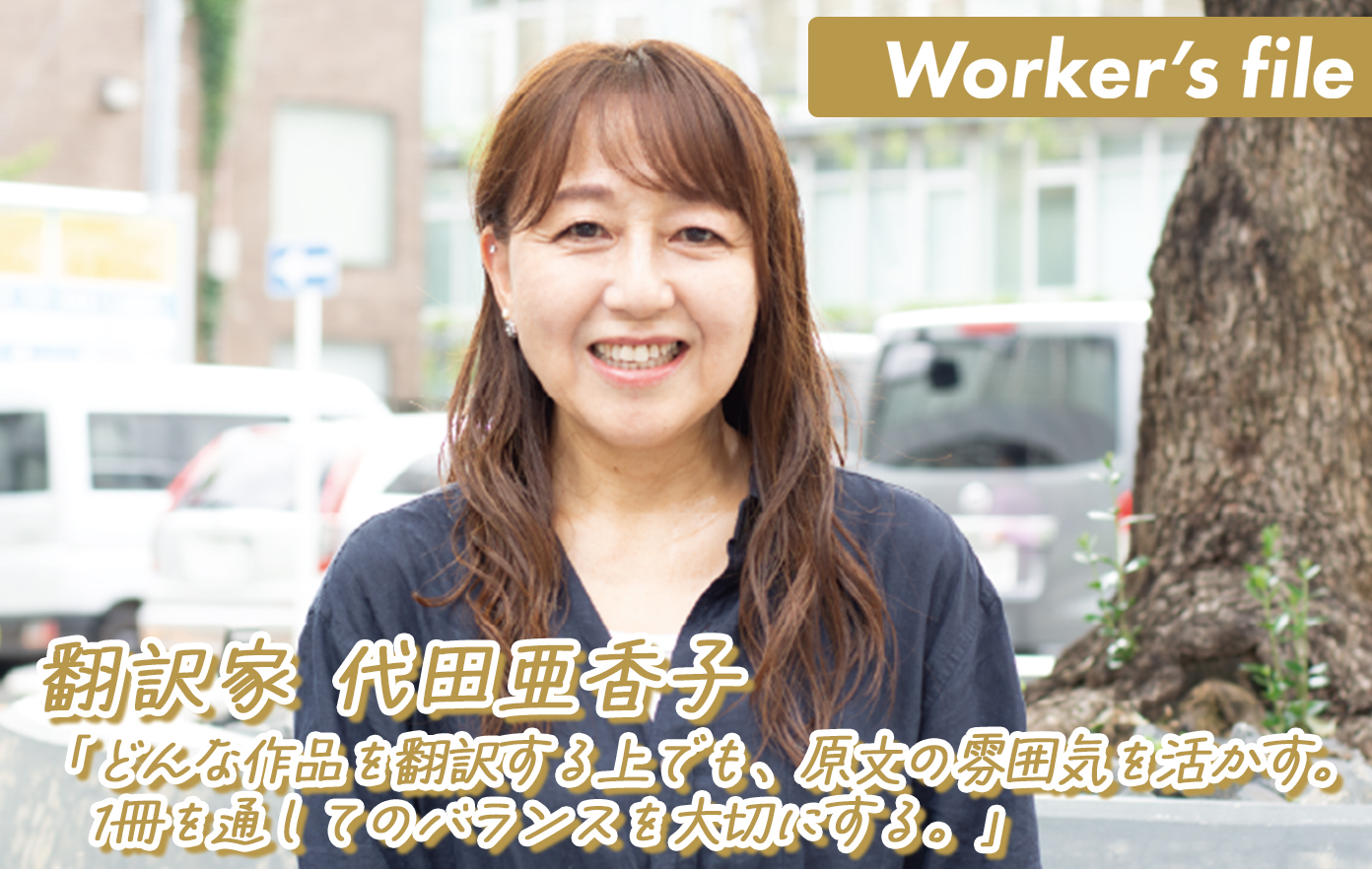 投稿についてもっと詳しく 【インタビュー】翻訳家 代田亜香子「どんな作品を翻訳する上でも、原文の雰囲気を活かす。 1冊を通してのバランスを大切にする。」